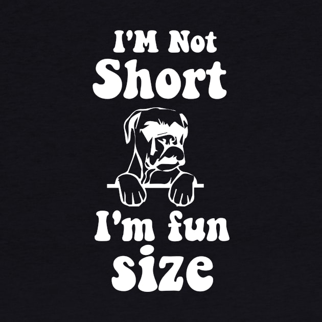 funny dog boxer IM NOT SHORT IM FUN SIZE by spantshirt